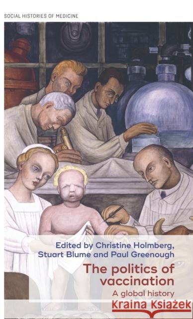 The Politics of Vaccination: A Global History Christine Homberg Stuart Blume Paul Greenough 9781526110886 Manchester University Press - książka