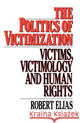 The Politics of Victimization: Victims, Victimology, and Human Rights Robert Elias 9780195039818 Oxford University Press - książka