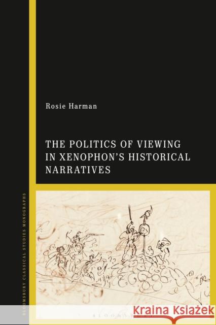 The Politics of Viewing in Xenophon's Historical Narratives Rosie (University College London, UK) Harman 9781350159020 Bloomsbury Publishing PLC - książka