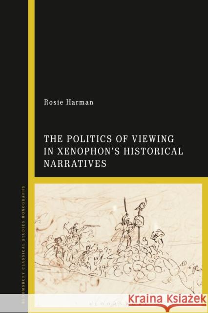 The Politics of Viewing in Xenophon's Historical Narratives Rosie Harman 9781350335417 Bloomsbury Publishing PLC - książka