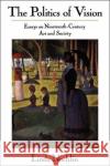 The Politics Of Vision : Essays On Nineteenth-century Art And Society Linda Nochlin 9780064301879 HarperCollins Publishers