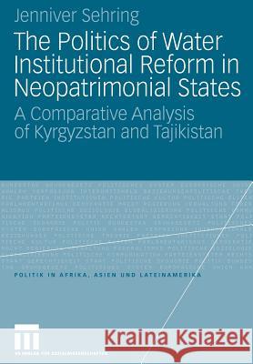 The Politics of Water Institutional Reform in Neo-Patrimonial States: A Comparative Analysis of Kyrgyzstan and Tajikistan Jenniver Sehring 9783531165080 Vs Verlag F R Sozialwissenschaften - książka