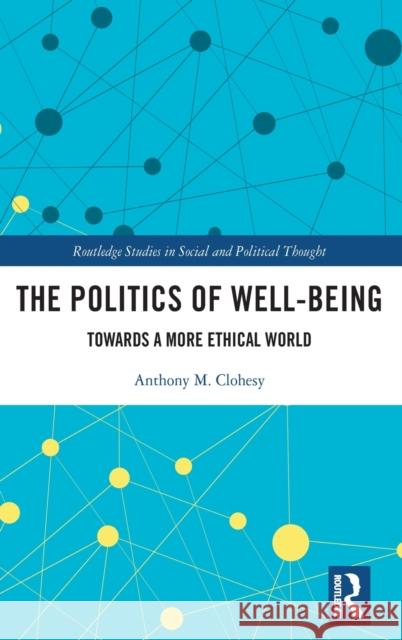 The Politics of Well-Being: Towards a More Ethical World Clohesy, Anthony M. 9781138676695 Routledge - książka