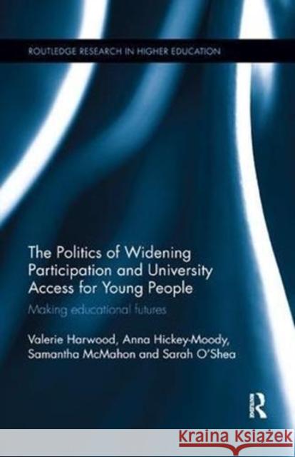 The Politics of Widening Participation and University Access for Young People: Making Educational Futures Valerie Harwood Anna Hickey-Moody Samantha McMahon 9781138613768 Routledge - książka