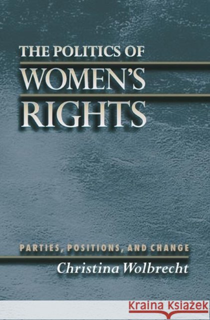 The Politics of Women's Rights: Parties, Positions, and Change Wolbrecht, Christina 9780691048574 Princeton University Press - książka