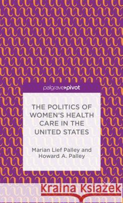 The Politics of Women's Health Care in the United States Marian Lief Palley Howard A. Palley  9781137008619 Palgrave Macmillan - książka