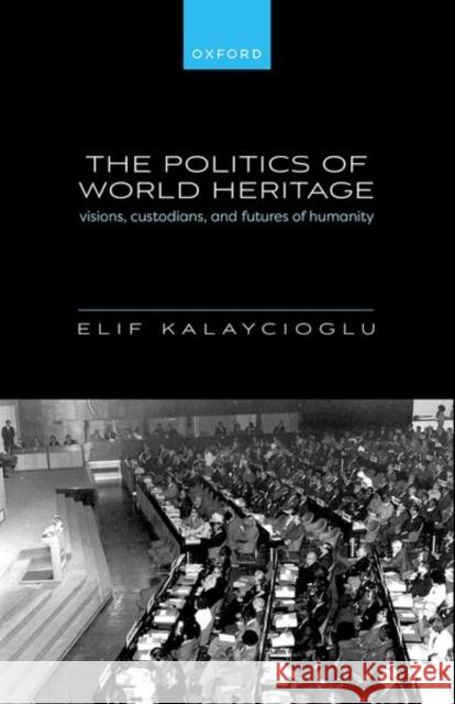 The Politics of World Heritage Elif (Assistant Professor of Political Science, Assistant Professor of Political Science, The University of Alabama) Kal 9780198912767 Oxford University Press - książka