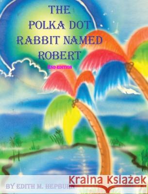 The Polka Dot Rabbit Named Robert Edith M Hepburn 9781087905884 IngramSpark - książka
