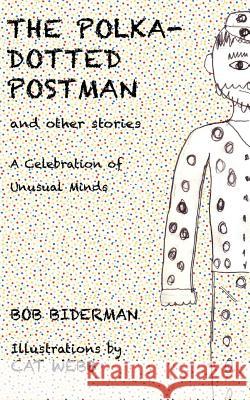 The Polka-Dotted Postman and Other Stories: A Celebration of Unusual Minds Biderman, Bob 9781906448080 Germinal Productions, Ltd/ Black Apollo Press - książka