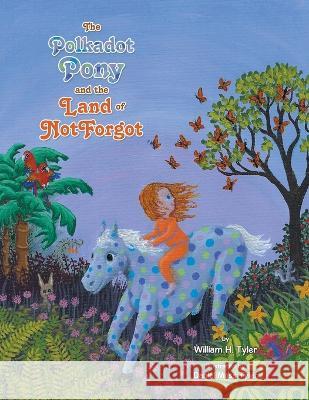The Polkadot Pony and the Land of NotForgot William H Tyler, Daniel Moss Tyler 9781698713205 Trafford Publishing - książka