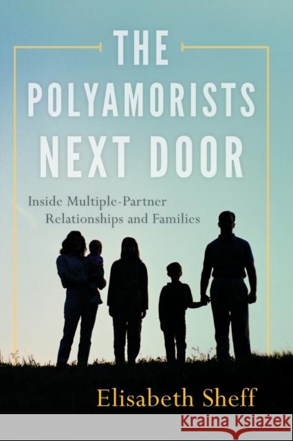 The Polyamorists Next Door: Inside Multiple-Partner Relationships and Families Elisabeth Sheff 9781442253100 Rowman & Littlefield Publishers - książka