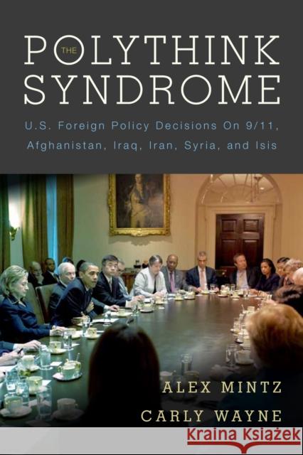The Polythink Syndrome: U.S. Foreign Policy Decisions on 9/11, Afghanistan, Iraq, Iran, Syria, and Isis Alex Mintz Carly Wayne 9780804796767 Stanford University Press - książka