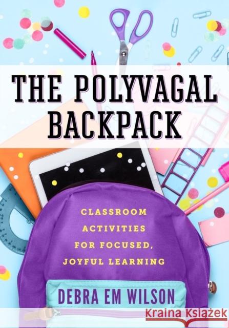 The Polyvagal Backpack: Classroom Activities for Focused, Joyful Learning Debra Em Wilson 9781324030546 W. W. Norton & Company - książka