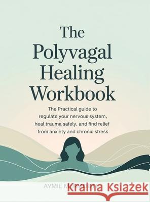 The Polyvagal Healing Workbook: The Practical Guide to Regulate Your Nervous System, Heal Trauma Safely, and Find Relief from Anxiety and Chronic Stre Aymie Mermouth 9789371234184 Cby Press - książka