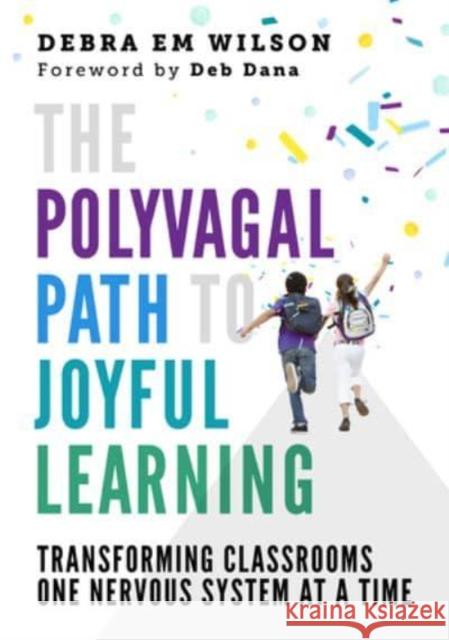 The Polyvagal Path to Joyful Learning: Transforming Classrooms One Nervous System at a Time Wilson, Debra Em 9781324030522 WW Norton & Co - książka