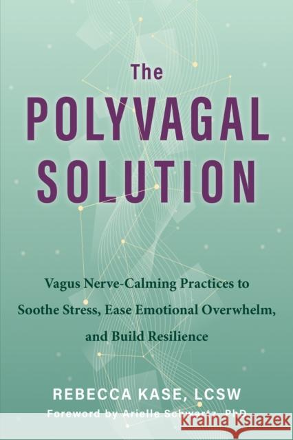 The Polyvagal Solution: Vagus Nerve-Calming Practices to Soothe Stress, Ease Emotional Overwhelm, and Build Resilience Rebecca Kase 9781648484124 New Harbinger Publications - książka