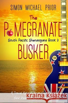 The Pomegranate Busker: A Travel Adventure in Search of New Zealand Rock Stardom Simon Michael Prior 9780645118735 Simon Michael Prior - książka