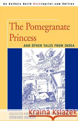 The Pomegranate Princess: And Other Tales from India Hower, Edward 9780595336715 Backinprint.com - książka