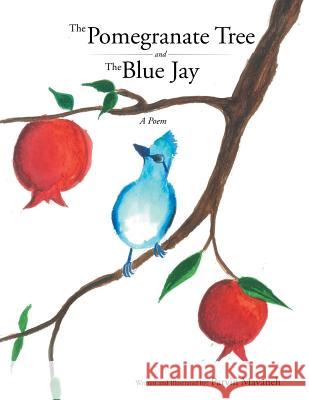 The Pomegranate Tree and The Blue Jay: A poem Mavaneh, Parvin 9781491864562 Authorhouse - książka