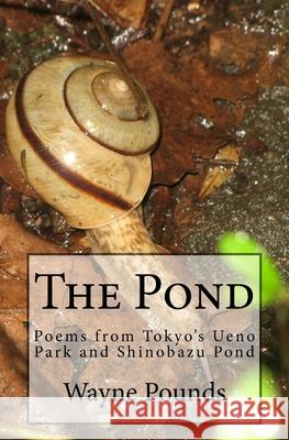 The Pond: Poems from Ueno Park and Shinobazu Pond Wayne Pounds 9781467971027 Createspace - książka