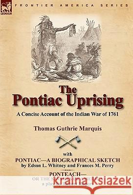 The Pontiac Uprising: A Concise Account of the Indian War of 1761 with Pontiac-A Biographical Sketch and Ponteach-Or the Savages of America Marquis, Thomas Guthrie 9781846779381 Leonaur Ltd - książka