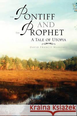 The Pontiff and the Prophet David Francis Mahoney 9781450043205 Xlibris - książka