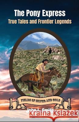 The Pony Express: True Tales and Frontier Legends John L Smith   9781953055200 Keystone Canyon Press - książka