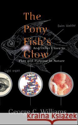 The Pony Fish's Glow: And Other Clues to Plan and Purpose in Nature Williams, George C. 9780465072835 Basic Books - książka