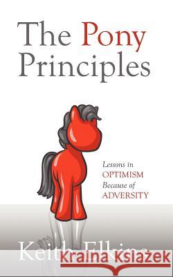 The Pony Principles: Lessons in Optimism Because of Adversity Elkins, Keith 9781432775827 Outskirts Press - książka