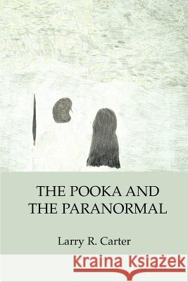 The Pooka and the Paranormal Larry R. Carter 9780595344161 iUniverse - książka