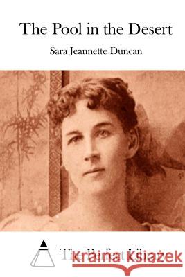 The Pool in the Desert Sara Jeannette Duncan The Perfect Library 9781511854481 Createspace - książka