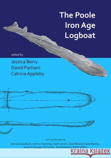 The Poole Iron Age Logboat Jessica Berry David Parham Catrina Appleby 9781789691443 Archaeopress Archaeology - książka