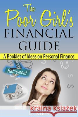 The Poor Girl's Financial Guide: A Booklet of Ideas on Personal Finance D. Kirn 9781484990957 Createspace - książka