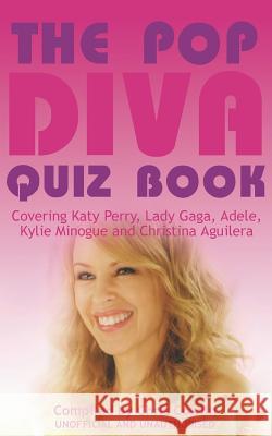 The Pop Diva Quiz Book: Covering Katy Perry, Lady Gaga, Adele, Kylie Minogue and Christina Aguilera : Unauthorised and Unofficial Chris Cowlin 9781910295687 Apex Publishing Ltd - książka