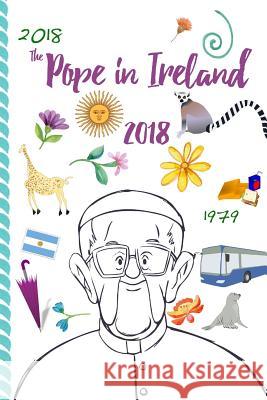 The Pope in Ireland 2018 Avril O'Reilly 9781718012042 Independently Published - książka