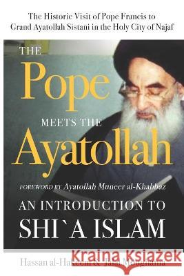 The Pope Meets the Ayatollah: An Introduction to Shi'a Islam Hassan Al-Hakeem, Jalal Moughania, Muneer Al-Khabbaz 9781943393121 Mainstay Foundation - książka