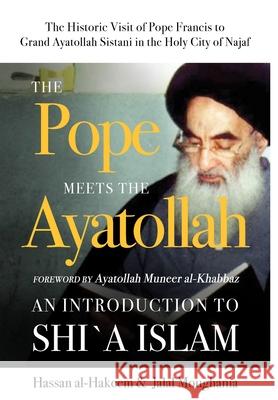 The Pope Meets the Ayatollah: An Introduction to Shi'a Islam Hassan Al-Hakeem, Jalal Moughania, Muneer Al-Khabbaz 9781943393138 Mainstay Foundation - książka