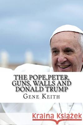 The Pope, Peter, Guns, Walls and Donald Trump Gene Keith Tuelah Keith 9781983546426 Createspace Independent Publishing Platform - książka