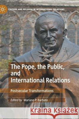 The Pope, the Public, and International Relations: Postsecular Transformations Barbato, Mariano P. 9783030461065 Palgrave MacMillan - książka