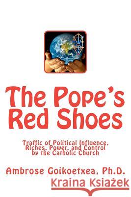The Pope's Red Shoes: Traffic of Political Influence, Riches, Power, and Control by the Catholic Church Dr Ambrose Goikoetxe 9788461475513 Euskal Herria 21st Century - książka