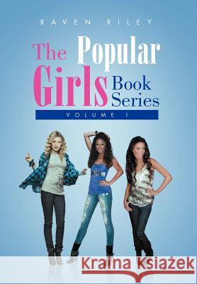 The Popular Girls Book Series: Volume I Riley, Raven 9781453571019 Xlibris Corporation - książka