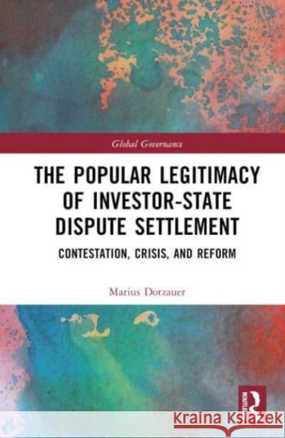 The Popular Legitimacy of Investor-State Dispute Settlement: Contestation, Crisis, and Reform Marius Dotzauer 9781032500010 Taylor & Francis Ltd - książka