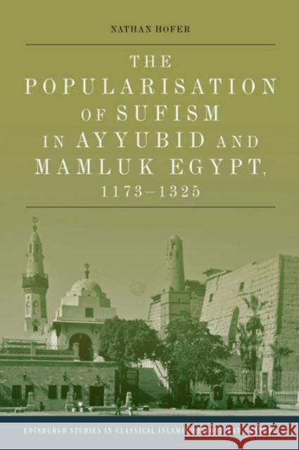 The Popularisation of Sufism in Ayyubid and Mamluk Egypt, 1173-1325 Nathan Hofer 9780748694211 Edinburgh University Press - książka