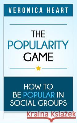 The Popularity Game: How To Be Popular in Social Groups Heart, Veronica 9781927977033 Universal Power Publishing - książka
