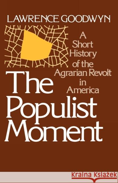 The Populist Moment: A Short History of the Agrarian Revolt in America Goodwyn, Lawrence 9780195024173 Oxford University Press - książka