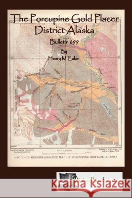 The Porcupine Gold Placer District Alaska Henry M. Eakin 9781614740148 Sylvanite, Inc - książka