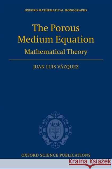 The Porous Medium Equation: Mathematical Theory Vazquez, Juan Luis 9780198569039 Oxford University Press, USA - książka