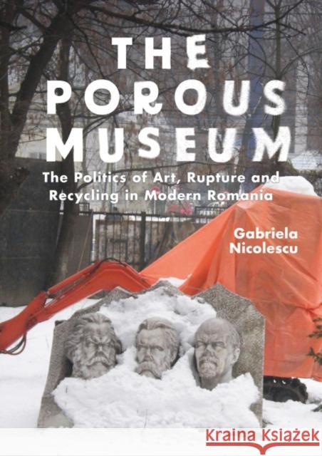 The Porous Museum: The Politics of Art, Rupture and Recycling in Modern Romania Gabriela Nicolescu 9781350400085 Bloomsbury Publishing PLC - książka