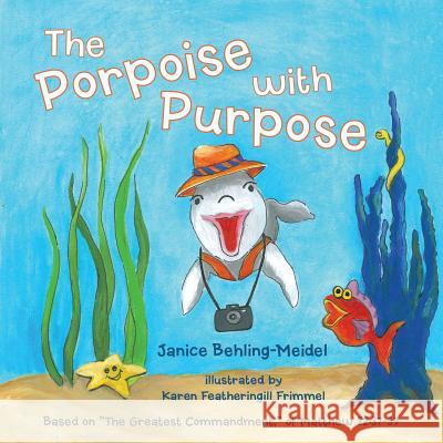 The Porpoise with Purpose: Based on the Greatest Commandment, of Matthew 22:37-39 Janice Behling-Meidel 9781490831930 WestBow Press - książka