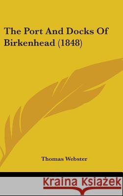 The Port And Docks Of Birkenhead (1848) Thomas Webster 9781437388152  - książka